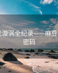 深度舆论漩涡全纪录——麻豆app流量密码