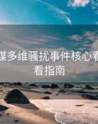 星空传媒多维骚扰事件核心看点，必看指南