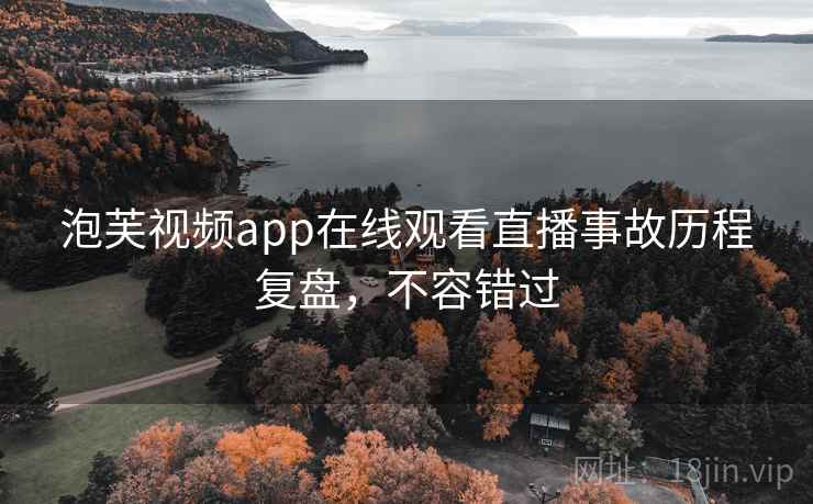 泡芙视频app在线观看直播事故历程复盘，不容错过