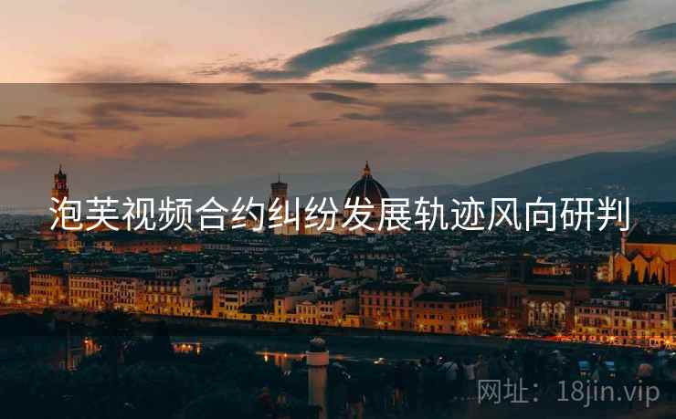泡芙视频合约纠纷发展轨迹风向研判
