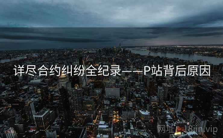 详尽合约纠纷全纪录——P站背后原因
