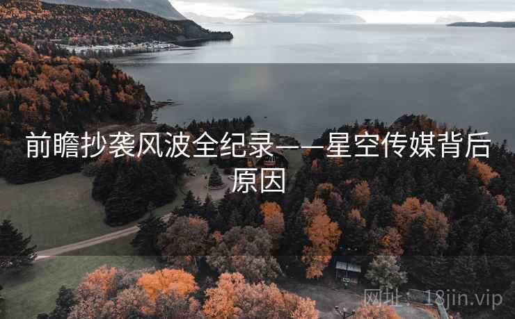 前瞻抄袭风波全纪录——星空传媒背后原因