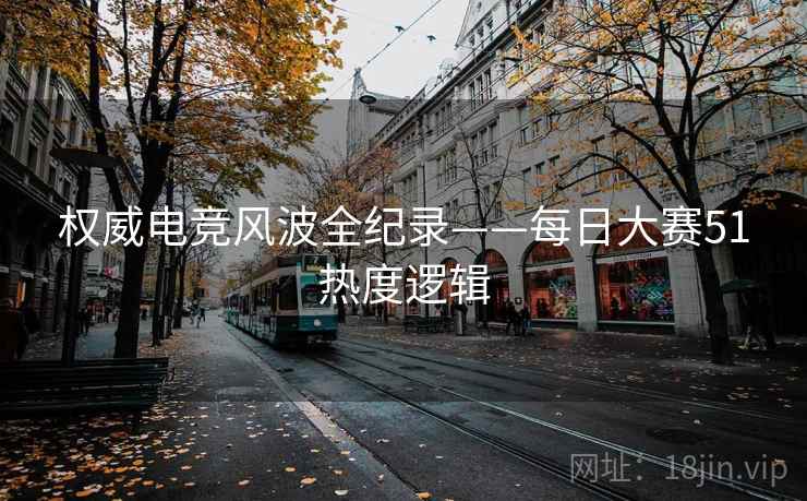 权威电竞风波全纪录——每日大赛51热度逻辑